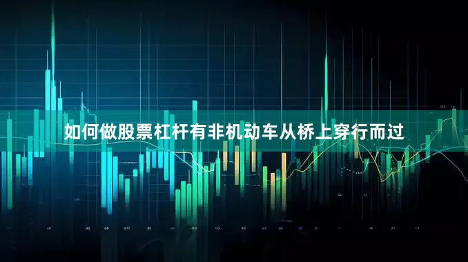 如何做股票杠杆有非机动车从桥上穿行而过
