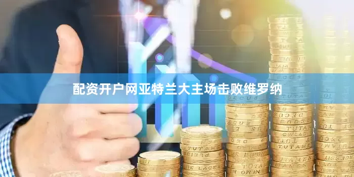 配资开户网亚特兰大主场击败维罗纳