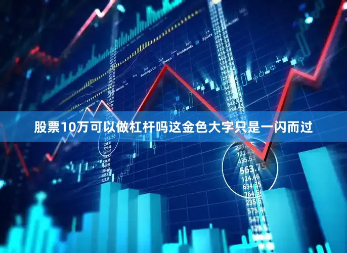 股票10万可以做杠杆吗这金色大字只是一闪而过