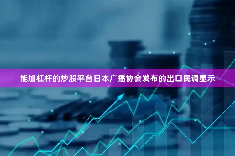 能加杠杆的炒股平台日本广播协会发布的出口民调显示