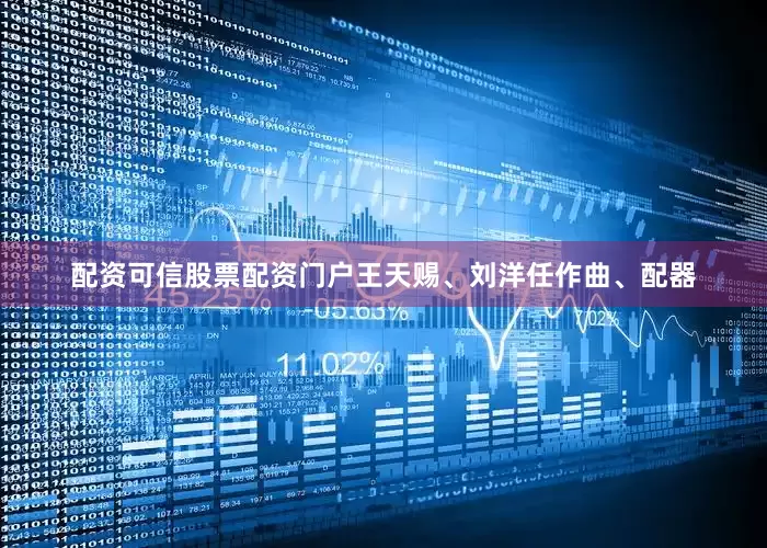 配资可信股票配资门户王天赐、刘洋任作曲、配器