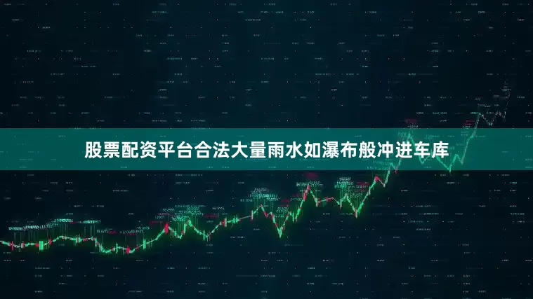 股票配资平台合法大量雨水如瀑布般冲进车库