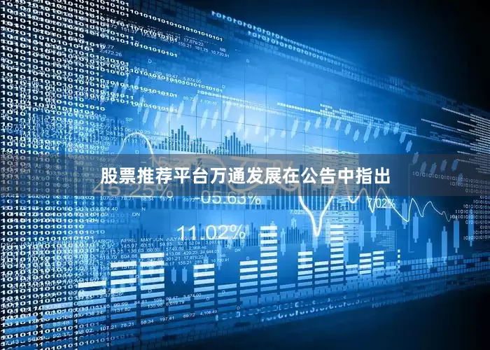 股票推荐平台　　万通发展在公告中指出