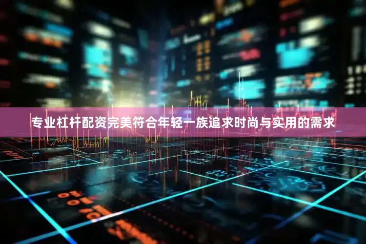 专业杠杆配资完美符合年轻一族追求时尚与实用的需求